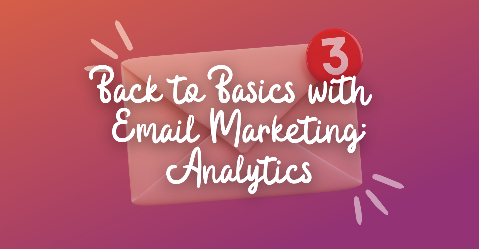 Back to Basics with Email Marketing: Part 3 - Analytics