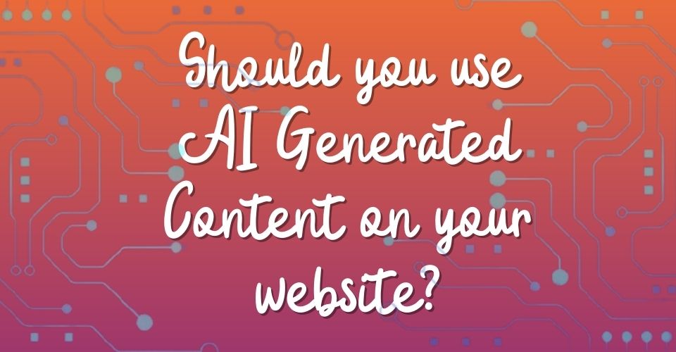 Should you use AI Generated Content on your website?