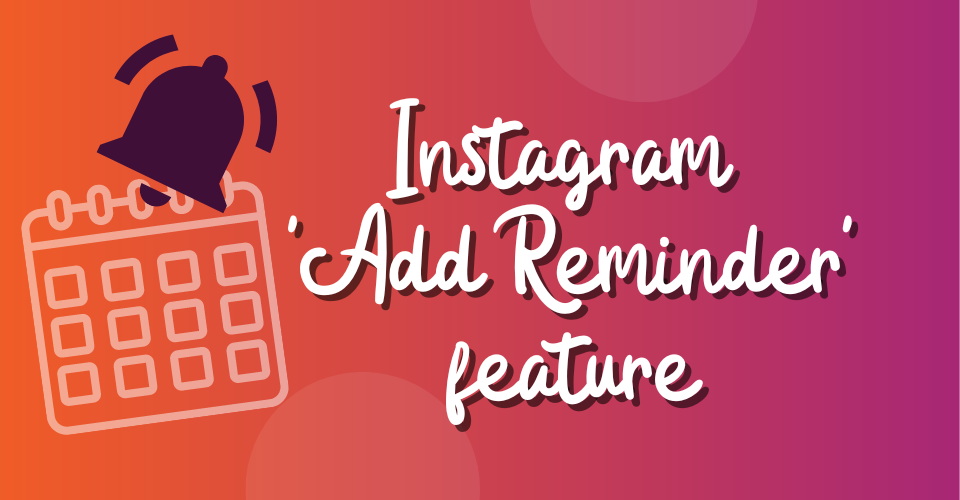 Are you using the ‘Add Reminder’ feature on your Instagram posts?